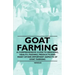 Goat Farming - A Comprehensive Guide to Breeding, Health, Feeding, Products and Many Other Important Aspects of Goat Farming