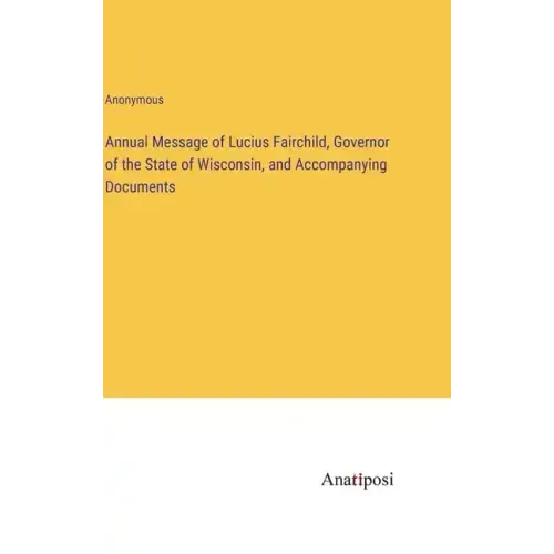 Annual Message of Lucius Fairchild, Governor of the State of Wisconsin, and Accompanying Documents
