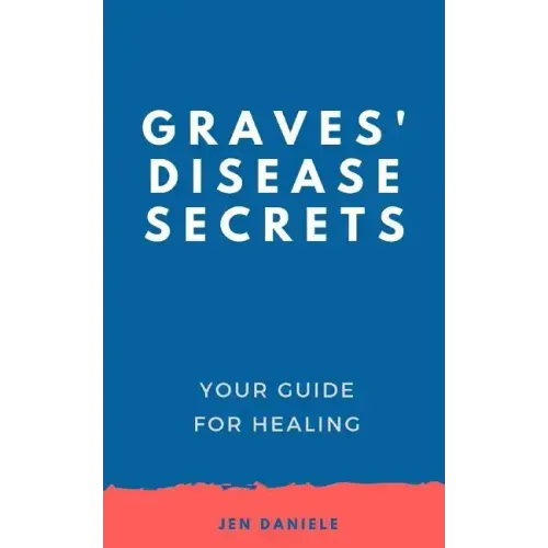 Graves' Disease Secrets: Your Guide for Healing