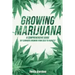 Growing Marijuana: DIY Cannabis Growing and Cultivation from Seed to Harvest - Learn Indoor and Outdoor Growing Methods used by Professio