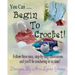 You Can ... Begin To Crochet!