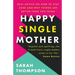 Happy Single Mother: Real advice on how to stay sane and why things are better than you think