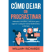 Cómo Dejar De PROCRASTINAR: Métodos sencillos y eficaces para superar cualquier tarea fácilmente y a tiempo