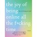 The Joy of Being Online All the F*cking Time: The Art of Losing Your Mind (Literally)
