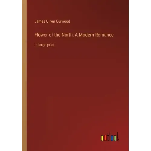 Flower of the North; A Modern Romance: in large print
