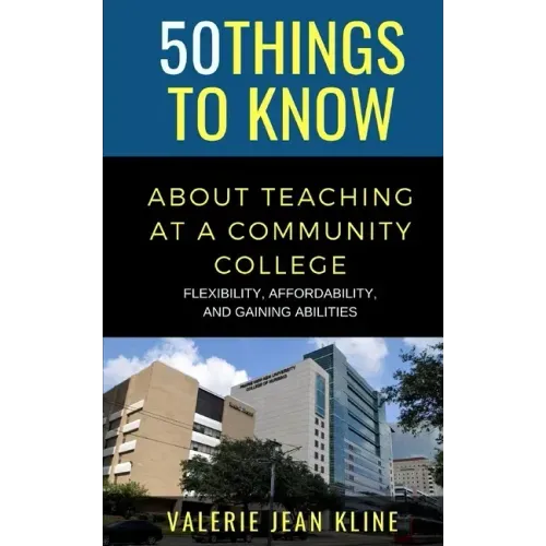 50 Things to Know About Teaching at a Community College: Flexibility, Affordability, and Gaining Abilities