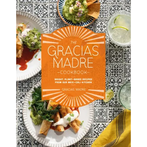 The Gracias Madre Cookbook: Bright, Plant-Based Recipes from Our Mexi-Cali Kitchen
