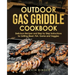 Outdoor Gas Griddle Cookbook: Delicious Recipes and Step by Step Instructions for Grilling Meat, Fish, Game and Veggies