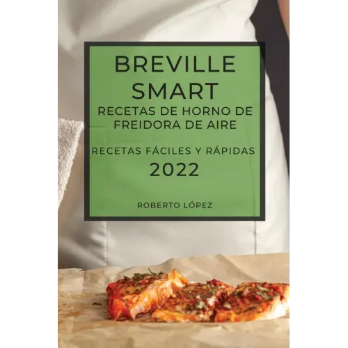 Breville Smart Recetas de Horno de Freidora de Aire 2022: Recetas Fáciles Y Rápidas