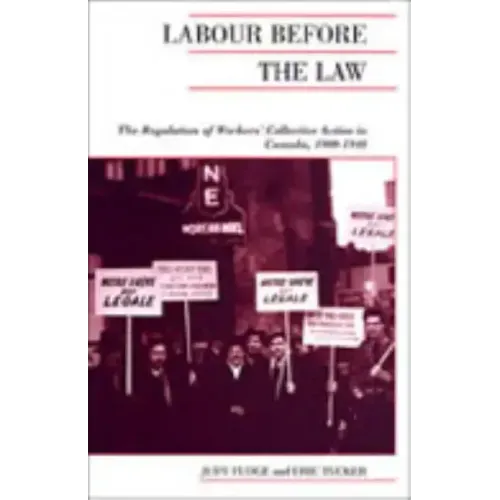 Labour Before the Law: The Regulation of Workers' Collective Action in Canada, 1900-1948
