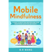 Mobile Mindfulness: A Guide to Identifying and Resolving Your Smartphone Addiction and Anxiety