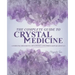 The Complete Guide To Crystal Medicine: Combining The Science, Metaphysics, and Spirituality of Crystals