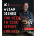 101 Asian Dishes You Need to Cook Before You Die: Discover a New World of Flavors in Authentic Recipes