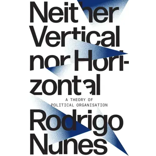 Neither Vertical Nor Horizontal: A Theory of Political Organization