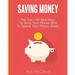 Saving Money: The Top 100 Best Ways To Save Your Money And To Spend Your Money Wisely