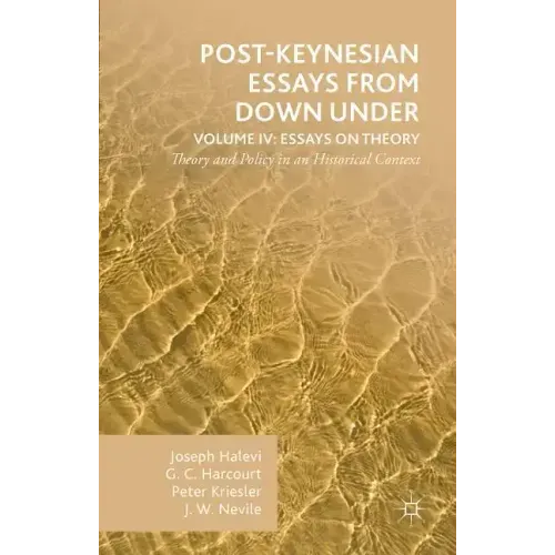 Post-Keynesian Essays from Down Under Volume IV: Essays on Theory: Theory and Policy in an Historical Context