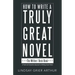 How to Write a Truly Great Novel: The Writers' Desk Book