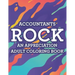Accountants Rock An Appreciation Adult Coloring Book: Stress-Free Coloring Pages With Funny Accounting Catchphrases, Patterns And Designs To Color