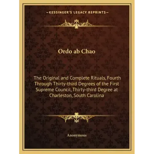 Ordo ab Chao: The Original and Complete Rituals, Fourth Through Thirty-third Degrees of the First Supreme Council, Thirty-third Degr