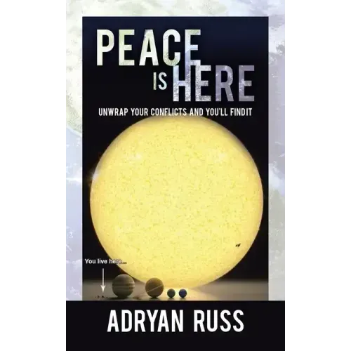 Peace Is Here: Unwrap Your Conflicts and You'll Find It