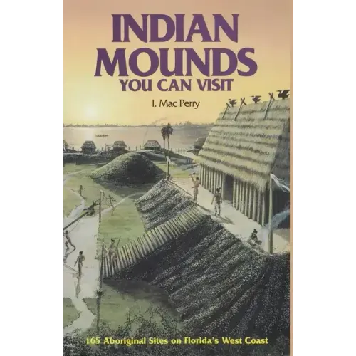 Indian Mounds You Can Visit: 165 Aboriginal Sites on Florida's West Coast