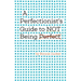 A Perfectionist's Guide to Not Being Perfect