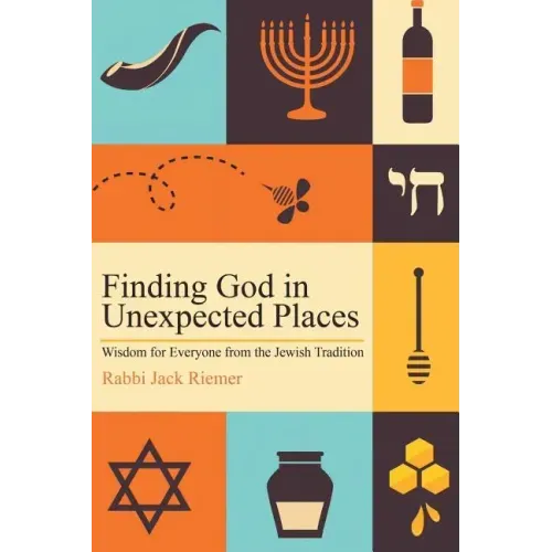 Finding God in Unexpected Places: Wisdom for Everyone from the Jewish Tradition