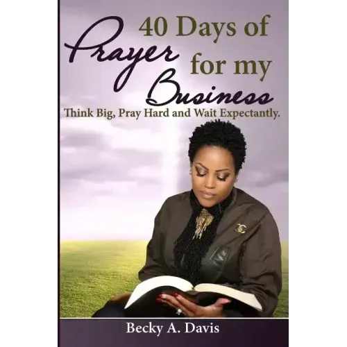 40 Days of Prayer for My Business: Think Big, Pray Hard and Wait Expectantly