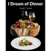 I Dream of Dinner: Delicious Recipes Color illustrated