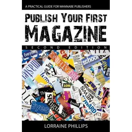 Publish Your First Magazine (Second Edition): A Practical Guide For Wannabe Publishers