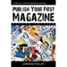 Publish Your First Magazine (Second Edition): A Practical Guide For Wannabe Publishers