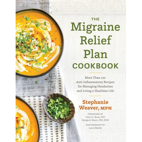 The Migraine Relief Plan Cookbook: More Than 100 Anti-Inflammatory Recipes for Managing Headaches and Living a Healthier Life