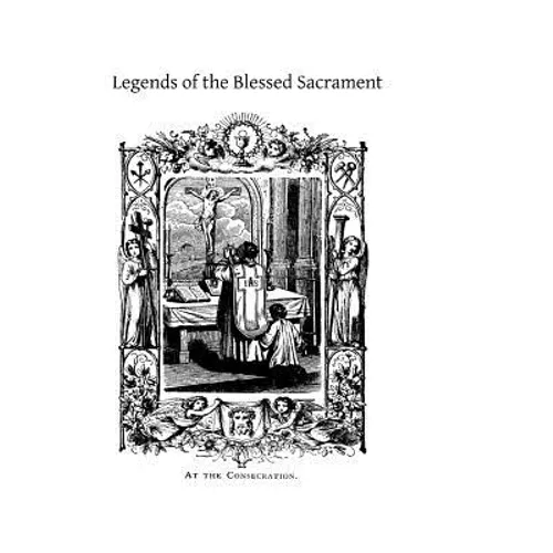 Legends of the Blessed Sacrament: Gathered From the History of the Church and the Lives of the Saints