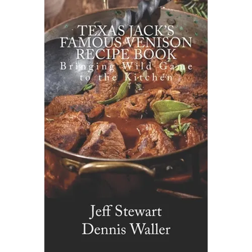 Texas Jack's Famous Venison Recipe Book: Bringing Wild Game to the Kitchen