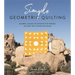 Simple Geometric Quilting: Modern, Minimalist Designs for Throws, Pillows, Wall Decor and More