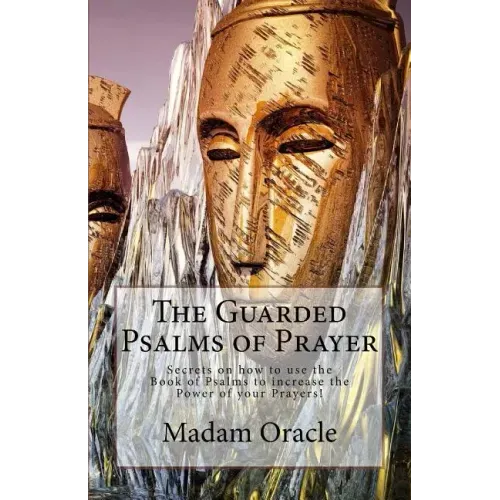 The Guarded Psalms of Prayer: Secrets on how to use the Book of Psalms to increase the Power of your Prayers!