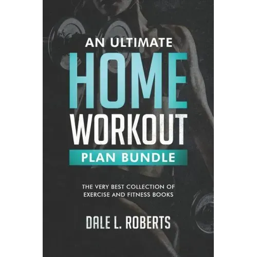 An Ultimate Home Workout Plan Bundle: The Very Best Collection of Exercise and Fitness Books