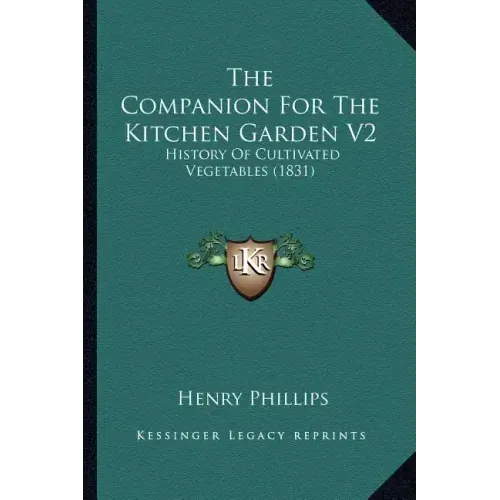 The Companion For The Kitchen Garden V2: History Of Cultivated Vegetables (1831)
