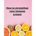 How To Strengthen Your Immune System: Discover the Best Immunity Boosting Foods, Vitamins