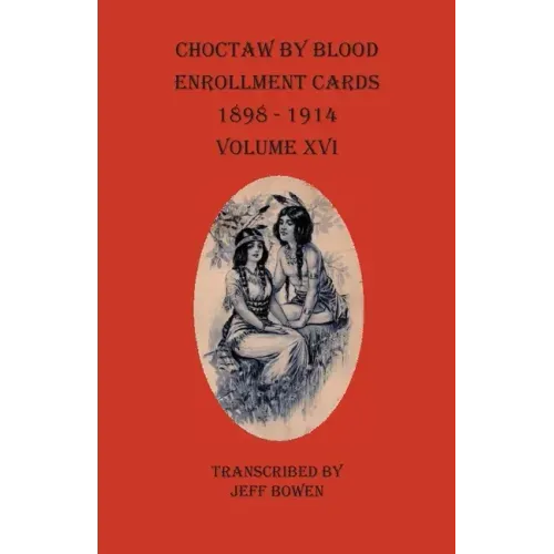 Choctaw By Blood Enrollment Cards 1898-1914 Volume XVI