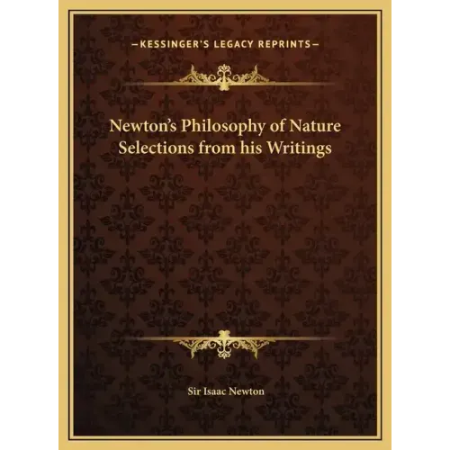 Newton's Philosophy of Nature Selections from his Writings