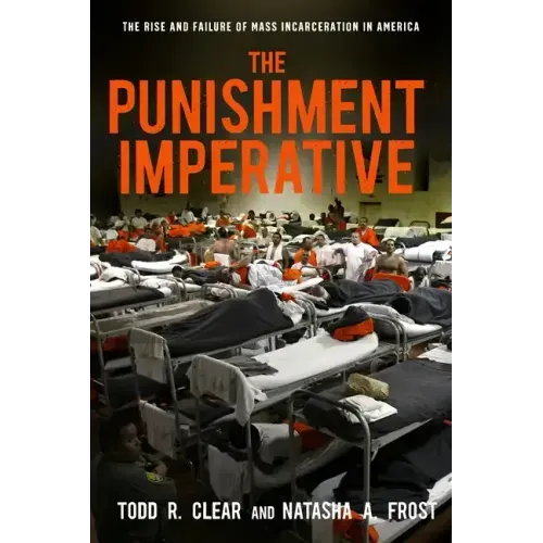 The Punishment Imperative: The Rise and Failure of Mass Incarceration in America