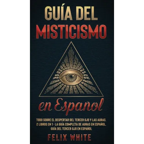 Guía del Misticismo en Español: Todo Sobre el Despertar del Tercer Ojo y las Auras. 2 Libros en 1 - La Guía Completa de Auras en Español, Guía del Ter