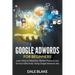 Google Adwords For Beginners: Learn How to Advertise, Market Products and Services Effectively Using Google Adwords Ads