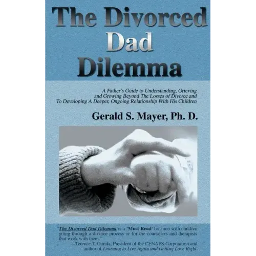 The Divorced Dad Dilemma: A Father's Guide to Understanding, Grieving and Growing Beyond the Losses of Divorce and to Developing a Deeper, Ongoi