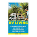 RV Living: A Beginner's Guide With 35+ Useful Tips For Comfortable Full Time RV Living: (RV Living for beginners, Motorhome Livin