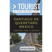 Greater Than a Tourist- Santiago de Queretaro Mexico: 50 Travel Tips from a Local