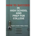 How to Succeed in High School and Prep for College