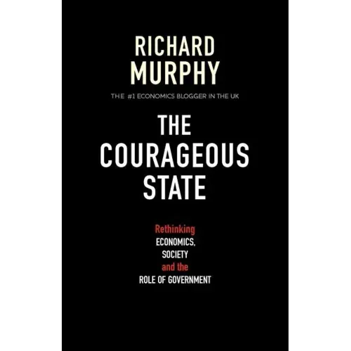 The Courageous State: Rethinking Economics, Society and the Role of Government