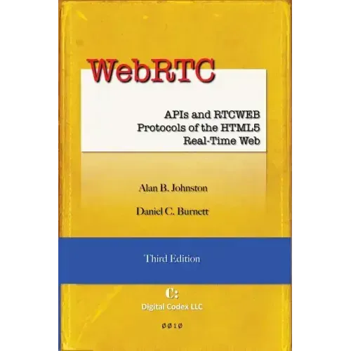 WebRTC: APIs and RTCWEB Protocols of the HTML5 Real-Time Web, Third Edition